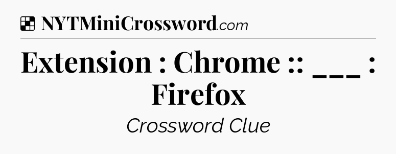 Solution: Extension : Chrome :: ___ : Firefox - NYT Crossword