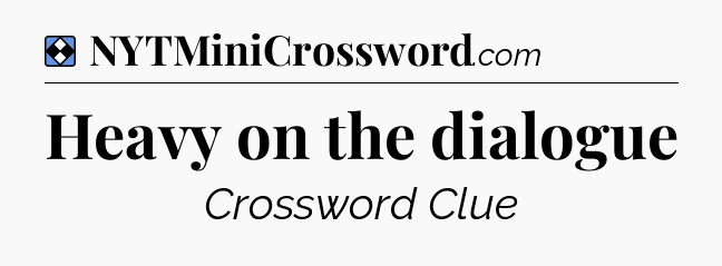 Solution: Heavy on the dialogue - NYT Mini Crossword