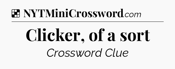 Solution: Clicker, of a sort - NYT Crossword