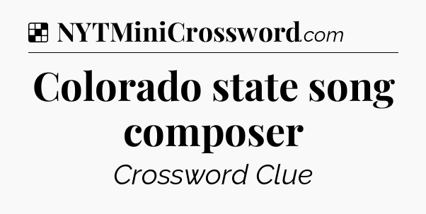 Solution: Colorado state song composer - NYT Crossword