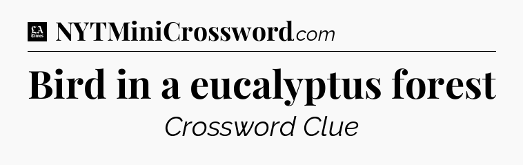 Bird in a eucalyptus forest - LA Times Crossword