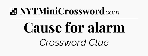 Solution: Cause for alarm - NYT Crossword