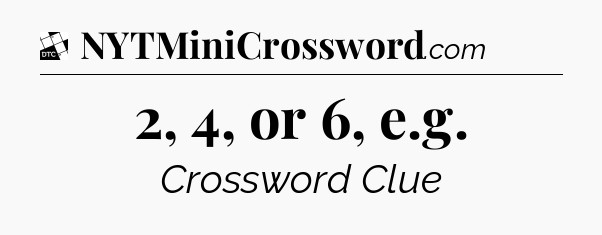 2, 4, or 6, e.g - Daily Themed Classic Crossword