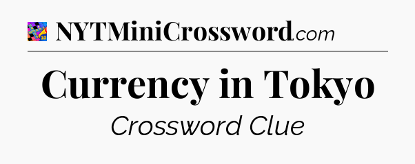 Currency in Tokyo Crossword Clue
