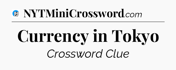Currency in Tokyo Crossword Clue