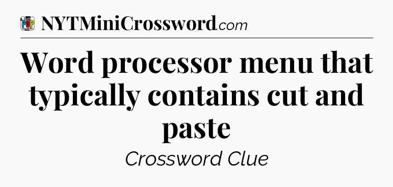 Word processor menu that typically contains cut and paste Crossword Clue