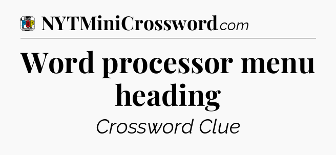 Word processor menu heading Crossword Clue