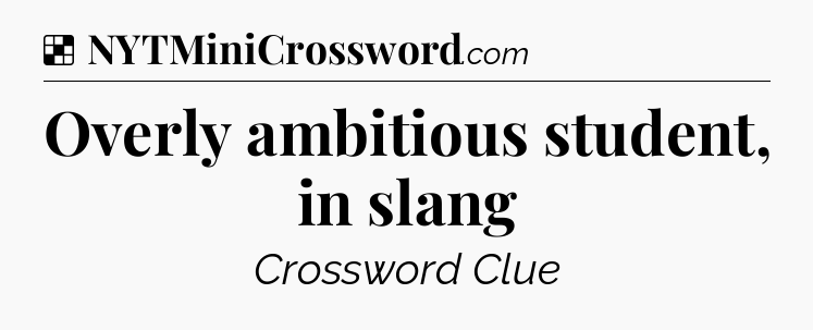 Solution: Overly ambitious student, in slang - NYT Crossword