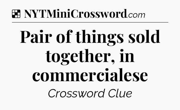 Solution: Pair of things sold together, in commercialese - NYT Crossword