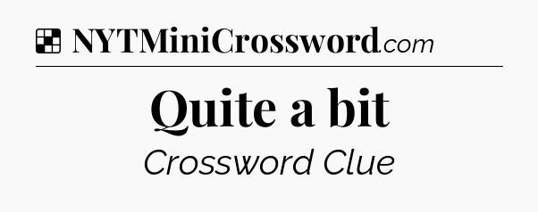 Solution: Quite a bit - NYT Crossword