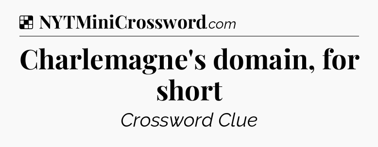 Solution: Charlemagne's domain, for short - NYT Crossword