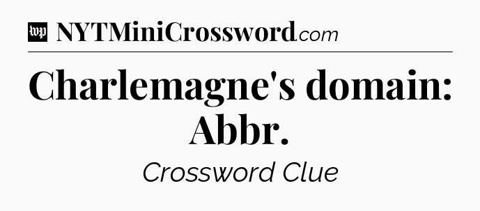 Charlemagne's domain: Abbr Crossword Clue