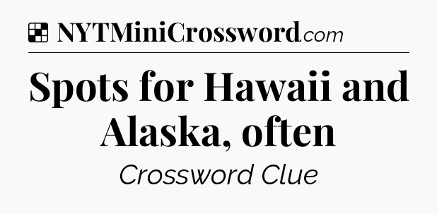 Solution: Spots for Hawaii and Alaska, often - NYT Crossword