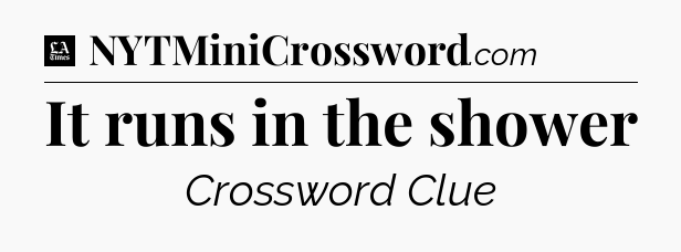 It runs in the shower - LA Times Crossword