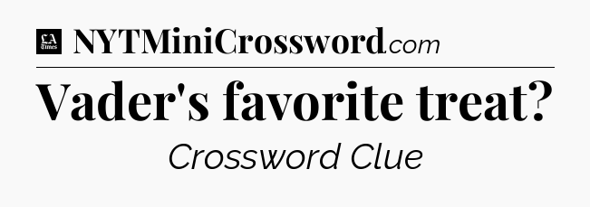 Vader's favorite treat - LA Times Crossword