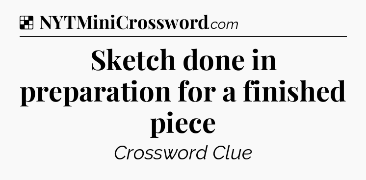 Solution: Sketch done in preparation for a finished piece - NYT Crossword
