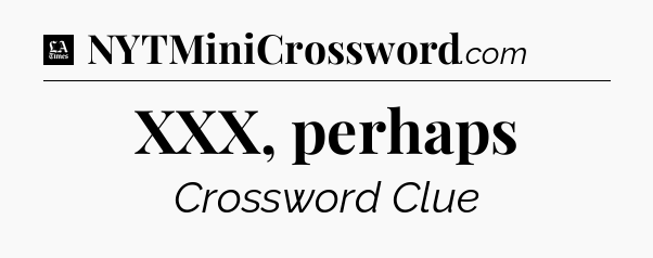 XXX, perhaps - LA Times Crossword