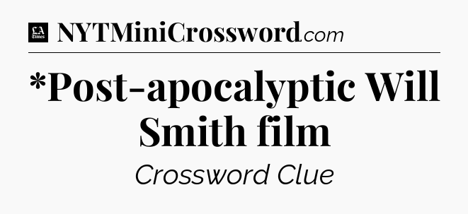 *Post-apocalyptic Will Smith film - LA Times Crossword