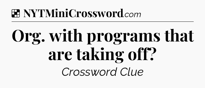 Solution: Org. with programs that are taking off - NYT Crossword