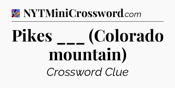 Pikes ___ (Colorado mountain) Crossword Clue