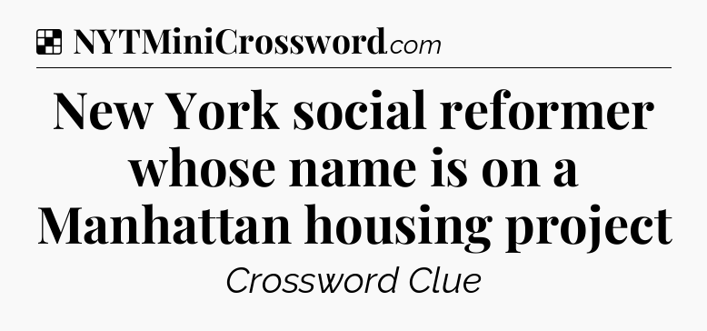 Solution: New York social reformer whose name is on a Manhattan housing project - NYT Crossword