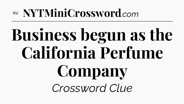 Business begun as the California Perfume Company  - WSJ Crossword