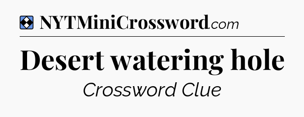 Solution: Desert watering hole - NYT Mini Crossword