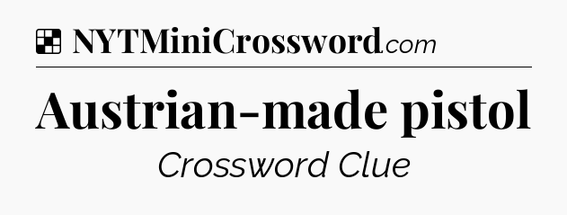 Solution: Austrian-made pistol - NYT Crossword