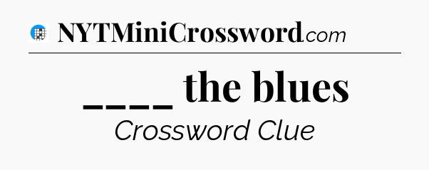 ____ the blues Crossword Clue