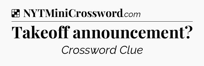 Solution: Takeoff announcement - NYT Crossword