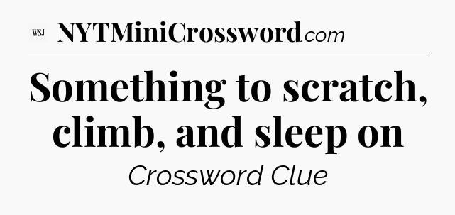 Something to scratch, climb, and sleep on - WSJ Crossword