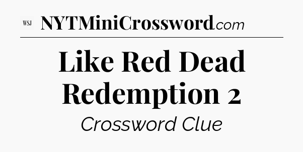 Like Red Dead Redemption 2 - WSJ Crossword