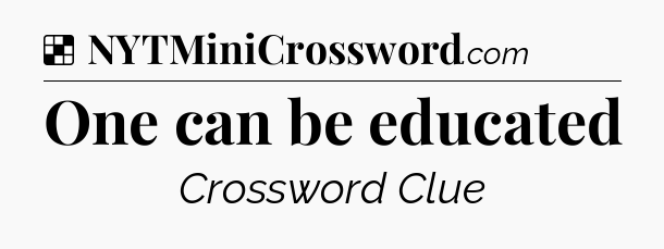 Solution: One can be educated - NYT Crossword