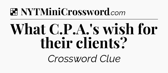 Solution: What C.P.A.'s wish for their clients - NYT Crossword
