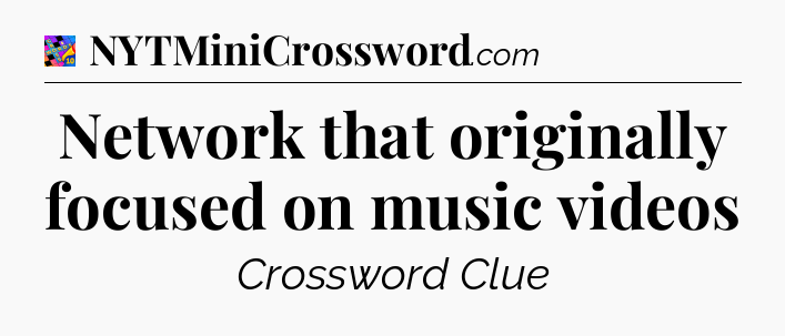 Network that originally focused on music videos Crossword Clue
