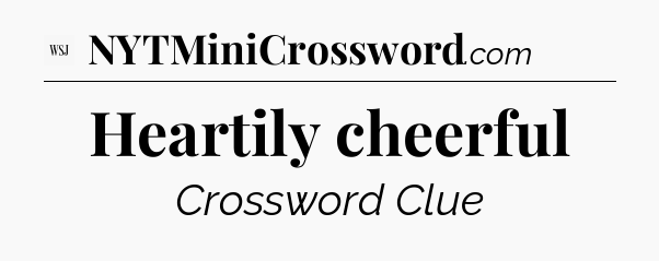 Heartily cheerful - WSJ Crossword