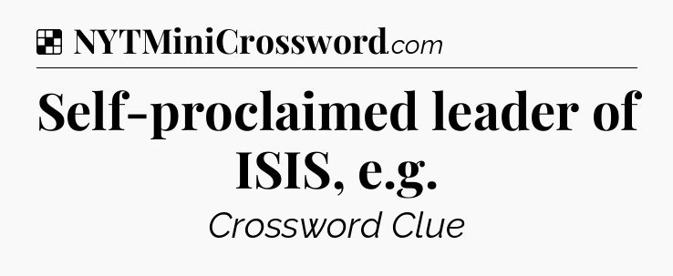 Solution: Self-proclaimed leader of ISIS, e.g - NYT Crossword