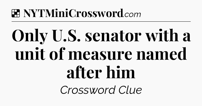 Solution: Only U.S. senator with a unit of measure named after him - NYT Crossword