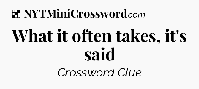 Solution: What it often takes, it's said - NYT Crossword