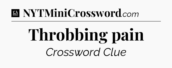 Throbbing pain - LA Times Crossword