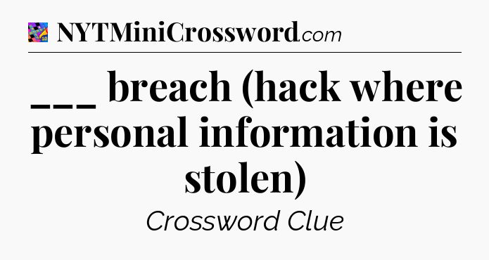 ___ breach (hack where personal information is stolen) Crossword Clue