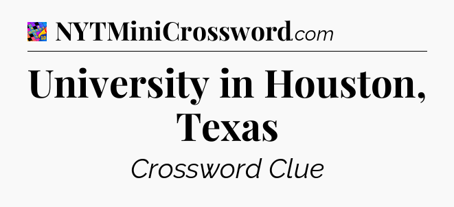 University in Houston, Texas Crossword Clue