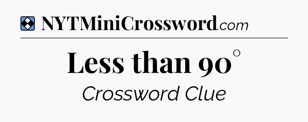 Solution: Less than 90° - NYT Mini Crossword