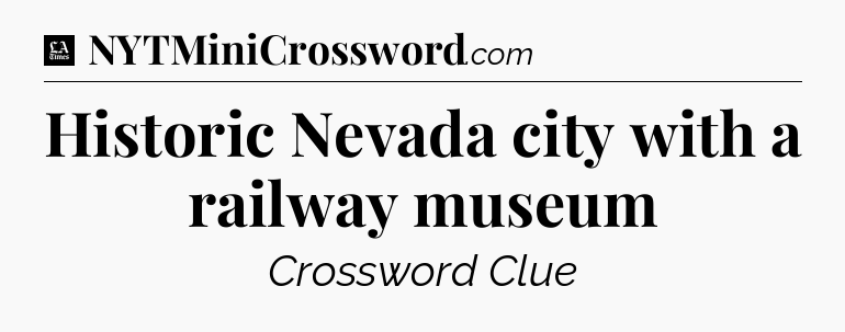 Historic Nevada city with a railway museum - LA Times Crossword