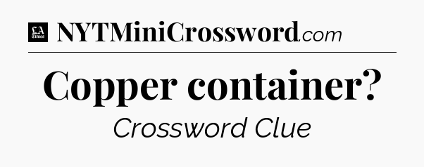 Copper container - LA Times Crossword