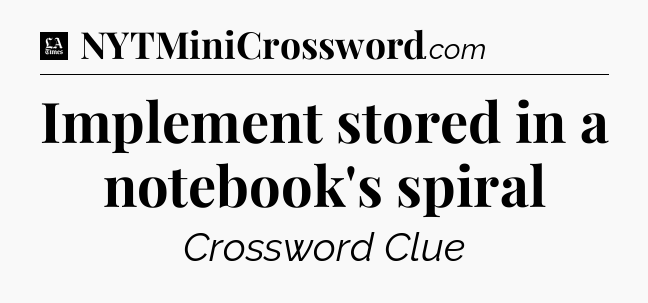 Implement stored in a notebook's spiral - LA Times Crossword