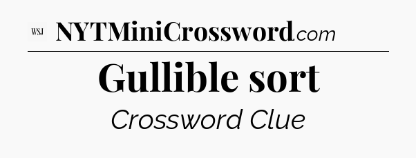 Gullible sort - WSJ Crossword