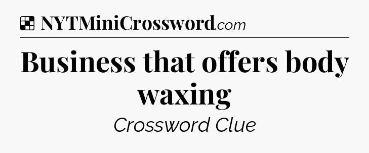 Solution: Business that offers body waxing - NYT Crossword