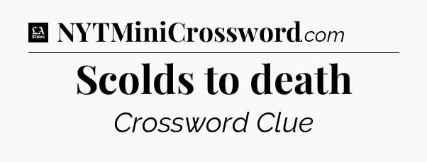 Scolds to death - LA Times Crossword