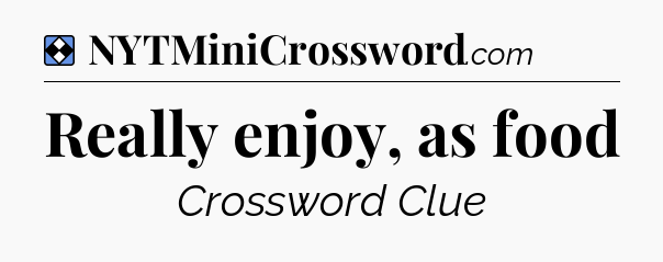 Solution: Really enjoy, as food - NYT Mini Crossword